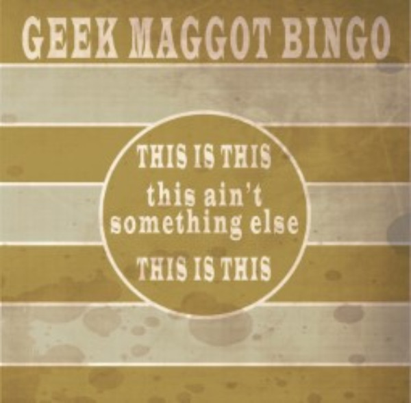 Geek Maggot Bingo This Is This This Ain T Something Else This Is This Album Nick zedd is largely a hack, but its hard not to enjoy geek maggot bingo. scottish album of the year award